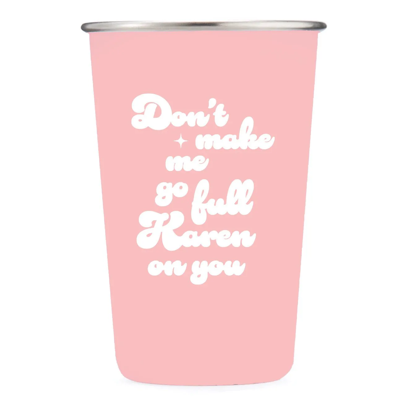 Don't Make Me Go Full Karen - 16oz Stainless Steel Cup