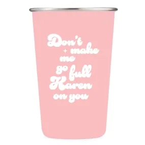 Don't Make Me Go Full Karen - 16oz Stainless Steel Cup