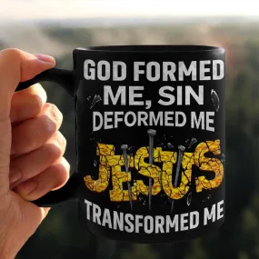 God Formed Me Sin Deformed Me Jesus Transformed Me, God Mug, Jesus Mug, Faith Mug