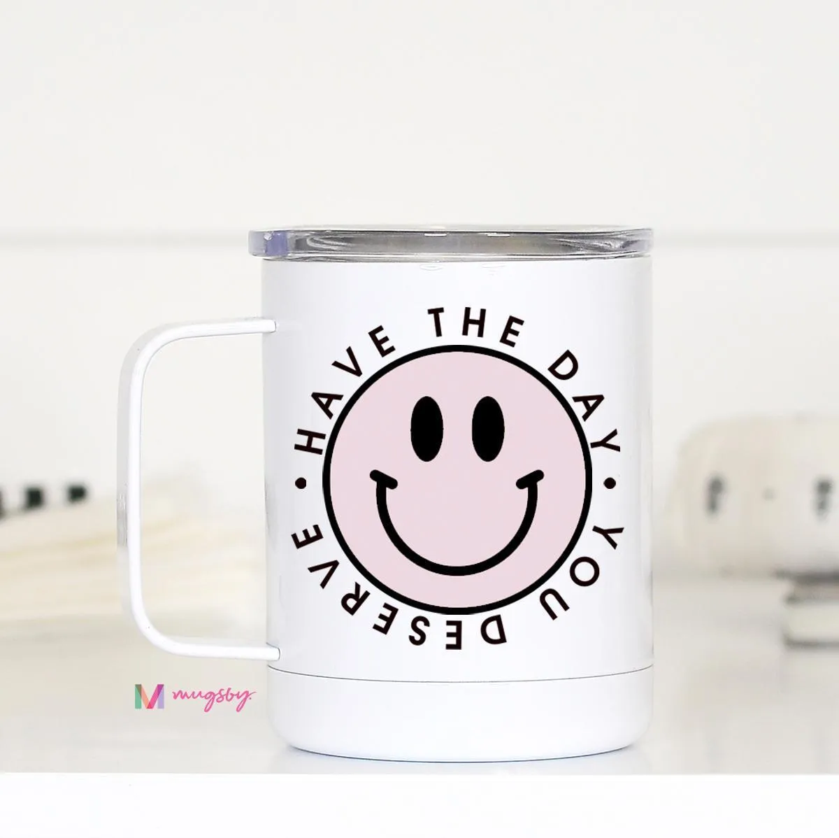 Have The Day You Deserve Travel Cup, Happy Face Cup