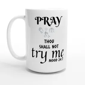 White 15oz Ceramic Mug. Pray Thou Shall Not Try Me