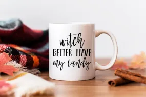 Witch Better Have My Candy Mug